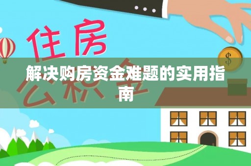 抚松解决购房资金难题的实用指南