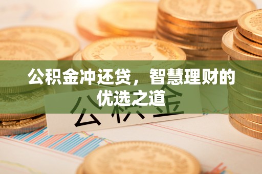 抚松公积金冲还贷，智慧理财的优选之道