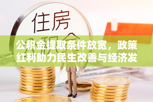 抚松公积金提取条件放宽，政策红利助力民生改善与经济发展