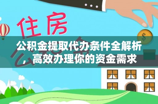 抚松公积金提取代办条件全解析，高效办理你的资金需求
