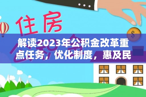 抚松解读2023年公积金改革重点任务，优化制度，惠及民生