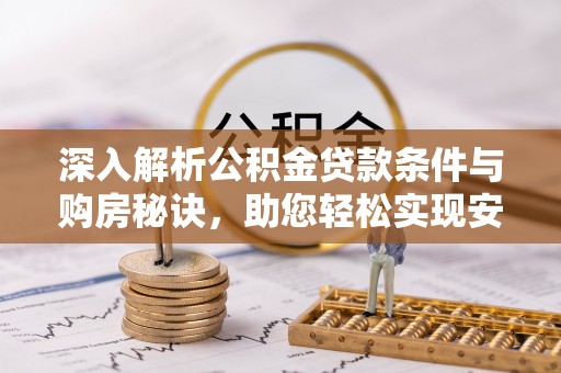 抚松深入解析公积金贷款条件与购房秘诀，助您轻松实现安居梦