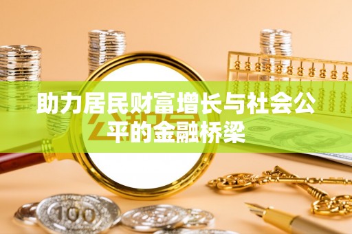 抚松助力居民财富增长与社会公平的金融桥梁