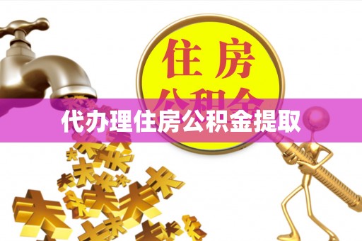 抚松代办理住房公积金提取
